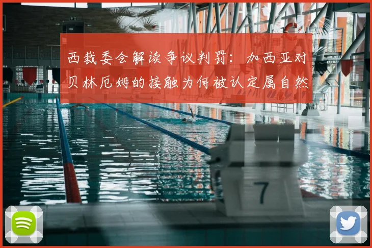 西裁委会解读争议判罚：加西亚对贝林厄姆的接触为何被认定属自然动作
