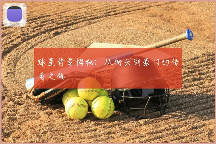 球星背景揭秘：从街头到豪门的传奇之路
